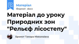 Матеріал до уроку Природних зон  "Рельєф лісостепу"