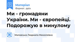 Ми - громадяни України. Ми - європейці. Подорожую в минулому