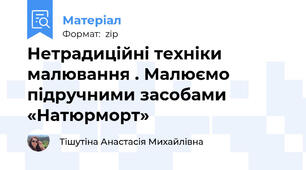 Нетрадиційні техніки малювання . Малюємо підручними засобами «Натюрморт»