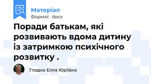 Поради батькам, які розвивають вдома дитину  із затримкою психічного розвитку .