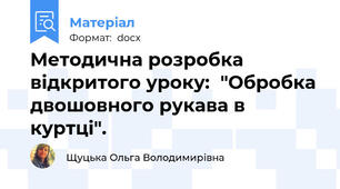 Методична розробка відкритого уроку:  "Обробка двошовного рукава в куртці".
