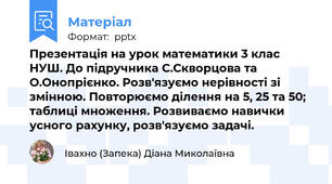 Презентація на урок математики 3 клас НУШ. До підручника С.Скворцова та О.Онопрієнко. Розв'язуємо нерівності зі змінною. Повторюємо ділення на 5, 25 та 50; таблиці множення. Розвиваємо навички усного рахунку, розв'язуємо задачі.