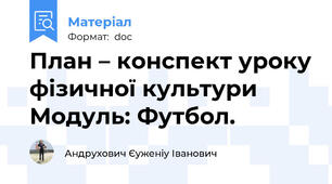 План – конспект уроку фізичної культури   Модуль: Футбол.
