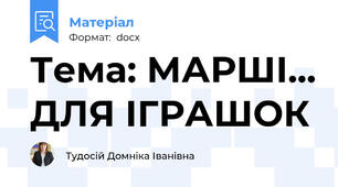Тема: МАРШІ... ДЛЯ ІГРАШОК