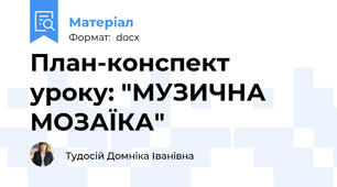 План-конспект уроку: "МУЗИЧНА МОЗАЇКА"