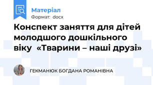 Конспект заняття для дітей молодшого дошкільного віку  «Тварини – наші друзі»
