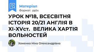 УРОК №18, ВСЕСВІТНЯ ІСТОРІЯ 20/21 АНГЛІЯ В ХІ-ХVст.ВЕЛИКА ХАРТІЯ ВОЛЬНОСТЕЙ