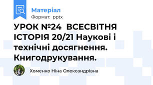 УРОК №24  ВСЕСВІТНЯ ІСТОРІЯ 20/21 Наукові і технічні досягнення. Книгодрукування.