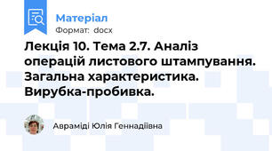 Лекція 10. Тема 2.7. Аналіз операцій листового штампування. Загальна характеристика. Вирубка-пробивка.