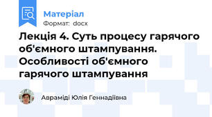 Лекція 4. Суть процесу гарячого об'ємного штампування. Особливості об'ємного гарячого штампування