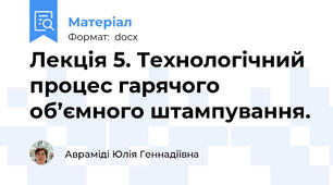 Лекція 5. Технологічний процес гарячого об’ємного штампування.
