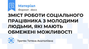 ЗМІСТ РОБОТИ СОЦІАЛЬНОГО ПРАЦІВНИКА З МОЛОДИМИ ЛЮДЬМИ, ЯКІ МАЮТЬ ОБМЕЖЕНІ МОЖЛИВОСТІ