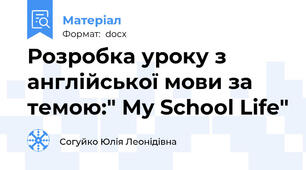 Розробка уроку з англійської мови за темою:" My School Life"