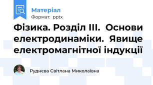 Фізика. Розділ ІІІ.  Основи електродинаміки.  Явище електромагнітної індукції