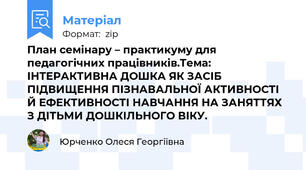План семінару – практикуму для педагогічних працівників.Тема: ІНТЕРАКТИВНА ДОШКА ЯК ЗАСІБ ПІДВИЩЕННЯ ПІЗНАВАЛЬНОЇ АКТИВНОСТІ Й ЕФЕКТИВНОСТІ НАВЧАННЯ НА ЗАНЯТТЯХ З ДІТЬМИ ДОШКІЛЬНОГО ВІКУ.