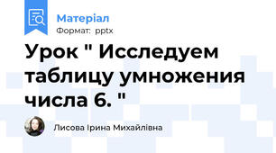 Урок " Исследуем таблицу умножения числа 6. "
