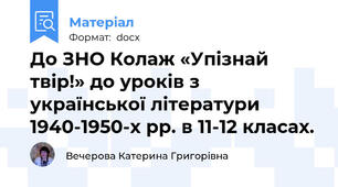 До ЗНО Колаж «Упізнай твір!» до уроків з української літератури 1940-1950-х рр. в 11-12 класах.