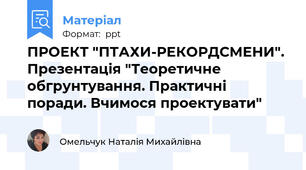 ПРОЕКТ "ПТАХИ-РЕКОРДСМЕНИ". Презентація "Теоретичне обгрунтування. Практичні поради. Вчимося проектувати"