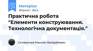 Практична робота "Елементи конструювання. Технологічна документація."