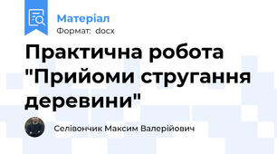 Практична робота "Прийоми стругання деревини"