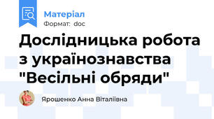 Дослідницька робота з українознавства "Весільні обряди"