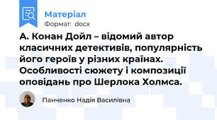 А. Конан Дойл – відомий автор класичних детективів, популярність його героїв у різних країнах. Особливості сюжету і композиції оповідань про Шерлока Холмса.