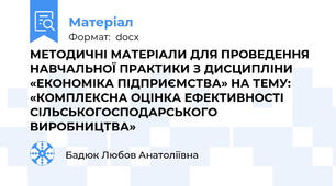 МЕТОДИЧНІ МАТЕРІАЛИ ДЛЯ ПРОВЕДЕННЯ НАВЧАЛЬНОЇ ПРАКТИКИ З ДИСЦИПЛІНИ «ЕКОНОМІКА ПІДПРИЄМСТВА» НА ТЕМУ: «КОМПЛЕКСНА ОЦІНКА ЕФЕКТИВНОСТІ СІЛЬСЬКОГОСПОДАРСЬКОГО ВИРОБНИЦТВА»