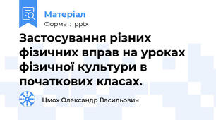 Застосування різних фізичних вправ на уроках фізичної культури в початкових класах.