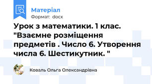 Урок з математики. 1 клас. "Взаємне розміщення предметів . Число 6. Утворення числа 6. Шестикутник. "