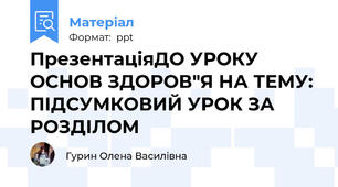 ПрезентаціяДО УРОКУ ОСНОВ ЗДОРОВ"Я НА ТЕМУ:  ПІДСУМКОВИЙ УРОК ЗА РОЗДІЛОМ