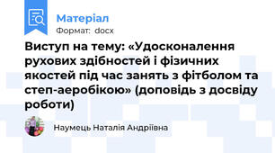 Виступ на тему: «Удосконалення рухових здібностей і фізичних якостей під час занять з фітболом та степ-аеробікою» (доповідь з досвіду роботи)