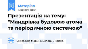 Презентація на тему: "Мандрівка будовою атома та періодичною системою"