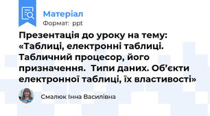 Презентація до уроку на тему: «Таблиці, електронні таблиці.   Табличний процесор, його призначення.  Типи даних. Об’єкти електронної таблиці, їх властивості»
