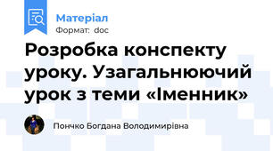Розробка конспекту уроку. Узагальнюючий урок з теми «Іменник»