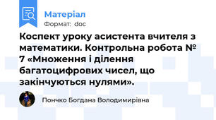 Коспект уроку асистента вчителя з математики. Контрольна робота № 7 «Множення і ділення багатоцифрових чисел, що закінчуються нулями».
