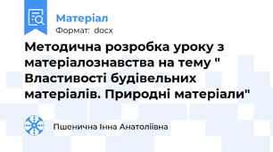 Методична розробка уроку з матеріалознавства на тему " Властивості будівельних матеріалів. Природні матеріали"