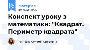 Конспект уроку з математики: "Квадрат. Периметр квадрата"