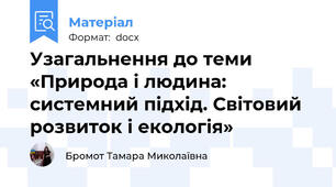 Узагальнення до теми «Природа і людина: системний підхід. Світовий розвиток і екологія»