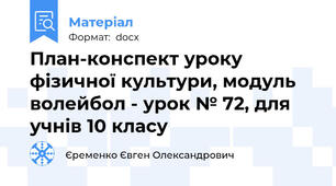План-конспект уроку фізичної культури, модуль волейбол - урок № 72, для учнів 10 класу
