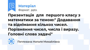 Презентація  для  першого класу з математики за темою:" Додавання та віднімання кількох чисел. Порівняння чисел, числа і виразу. Головні слова задачі"