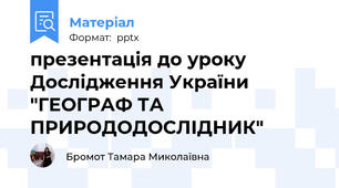 презентація до уроку Дослідження України "ГЕОГРАФ ТА ПРИРОДОДОСЛІДНИК"
