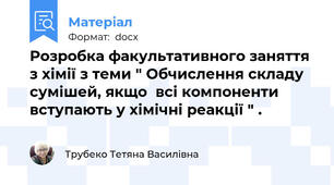 Розробка факультативного заняття з хімії з теми " Обчислення складу сумішей, якщо  всі компоненти вступають у хімічні реакції " .