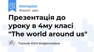 Презентація до уроку в 4му класі "The world around us"
