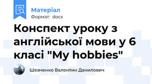 Конспект уроку з англійської мови у 6 класі "My hobbies"