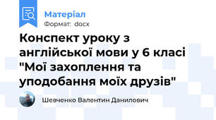 Конспект уроку з англійської мови у 6 класі "Мої захоплення та уподобання моїх друзів"