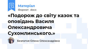 «Подорож до світу казок та оповідань Василя Олександровича Сухомлинського.»