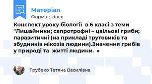 Конспект уроку біології  в 6 класі з теми "Лишайники; сапротрофні – цвільові гриби; паразитичні (на прикладі трутовиків та збудників мікозів людини).Значення грибів у природі та  житті людини.  »