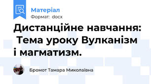 Дистанційне навчання:  Тема уроку Вулканізм і магматизм.