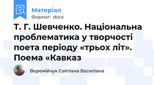 Т. Г. Шевченко. Національна проблематика у творчості поета періоду «трьох літ». Поема «Кавказ