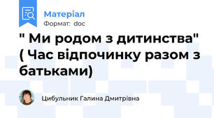 " Ми родом з дитинства" ( Час відпочинку разом з батьками)